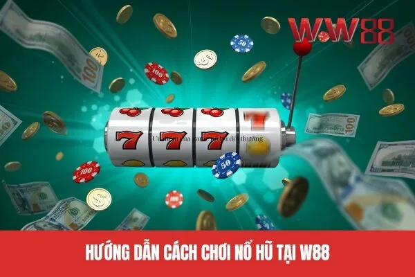 Hướng dẫn cách chơi nổ hũ tại WW88