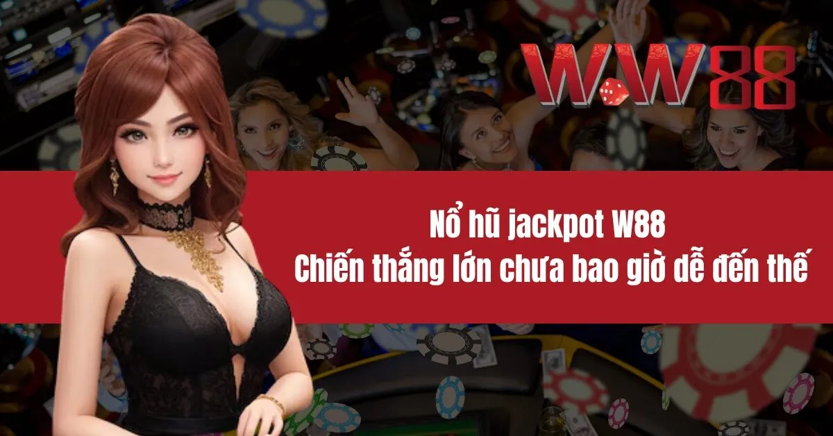 Nổ hũ jackpot WW88 Chiến thắng lớn chưa bao giờ dễ đến thế