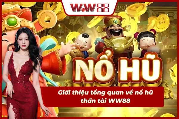Giới thiệu tổng quan về nổ hũ thần tài WW88