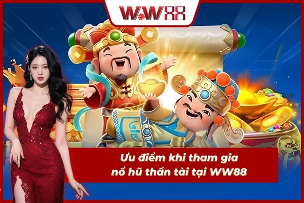 Ưu điểm khi tham gia nổ hũ thần tài tại WW88