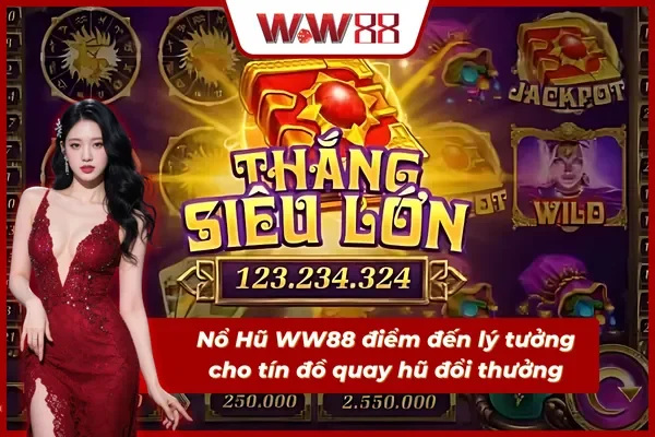 Kho game nổ hũ WW88 phong phú từ cổ điển đến hiện đại